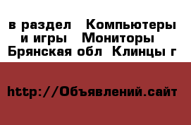  в раздел : Компьютеры и игры » Мониторы . Брянская обл.,Клинцы г.